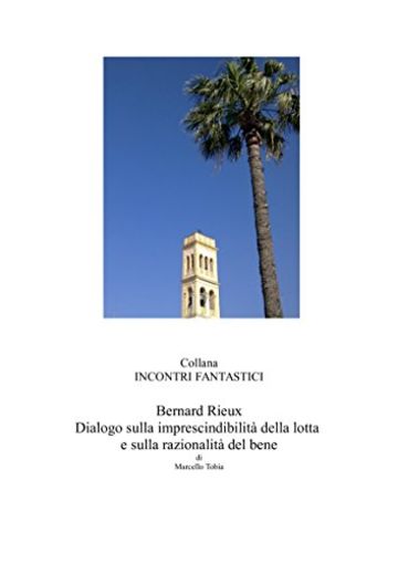 Bernard Rieux - Dialogo sulla imprescindibilit&agrave; della lotta e sulla razionalit&agrave; del bene (Incontri fantastici)
