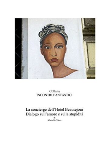La concierge dell'Hotel Beausejour - Dialogo sull'amore e sulla stupidit&agrave; (Incontri fantastici)