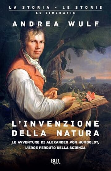 L'invenzione della natura: Le avventure di Alexander Von Humboldt, l'eroe perduto della scienza