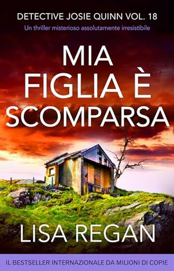 Mia figlia &egrave; scomparsa: Un thriller misterioso assolutamente irresistibile (Detective Josie Quinn Vol. 18)