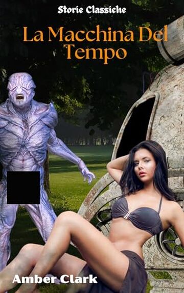 La Macchina Del Tempo: Una storia breve, esplicita e selvaggia, un racconto classico (Storie Classiche Vol. 7)