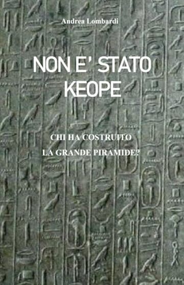 NON E' STATO KEOPE: CHI HA COSTRUITO LA GRANDE PIRAMIDE?