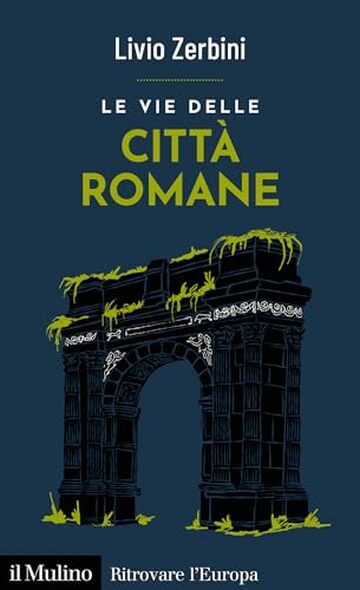 Le vie delle citt&agrave; romane (Ritrovare l'Europa)
