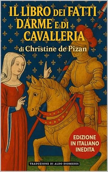 Il Libro dei Fatti d'Arme e di Cavalleria: Edizione Italiana inedita di: Le Livre des faits d'armes et de chevalerie
