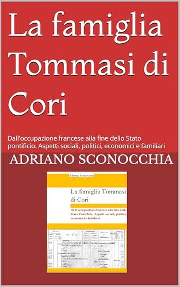 La famiglia Tommasi di Cori: Dall'occupazione francese alla fine dello Stato pontificio. Aspetti sociali, politici, economici e familiari