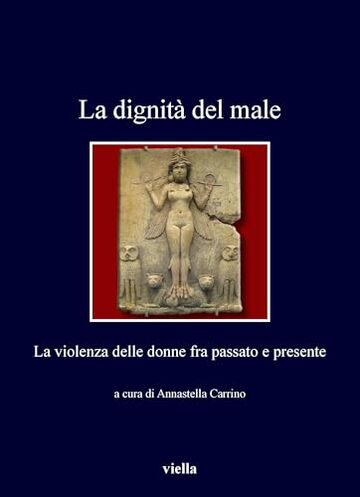 La dignit&agrave; del male: La violenza delle donne fra passato e presente