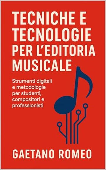 TECNICHE E TECNOLOGIE PER L&rsquo;EDITORIA MUSICALE: STRUMENTI DIGITALI E METOLOGIE PER STUDENTI, COMPOSITORI E PROFESSIONISTI