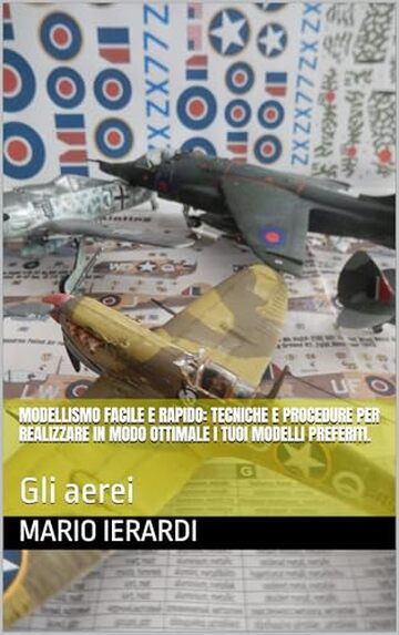 Modellismo facile e rapido: Tecniche e procedure per realizzare in modo ottimale i tuoi modelli preferiti. : Gli aerei