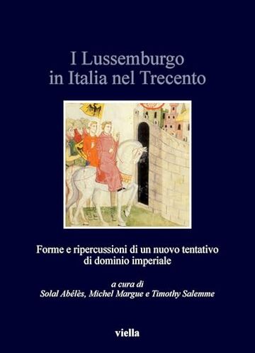 I Lussemburgo in Italia nel Trecento: Forme e ripercussioni di un nuovo tentativo di dominio imperiale