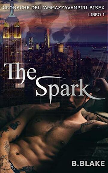 The Spark: Cronache dell&rsquo;Ammazzavampiri Bisex (Vol.1) (Cronache dell'Ammazzavampiri Bisex)