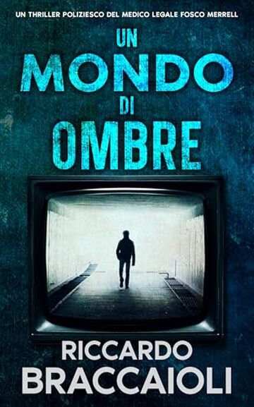Un Mondo di Ombre: Un Thriller Poliziesco del medico legale Fosco Merrell (Serie Medico Legale, indagini e crimini ad Akeron City. Vol. 3)