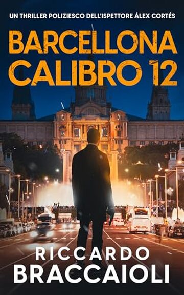 Barcellona Calibro 12: Un thriller poliziesco dell'ispettore &Aacute;lex Cort&eacute;s (Ispettore &Aacute;lex Cort&eacute;s, romanzo poliziesco, crimine e mistero)