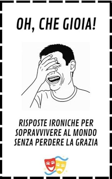 Oh, che gioia! Risposte ironiche per sopravvivere al mondo senza perdere la grazia