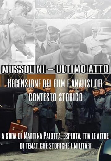 Mussolini - Ultimo Atto: Recensione del Film e Analisi del contest storico: A cura di Martina Paiotta, esperta, tra le altre, di tematiche storiche e militari