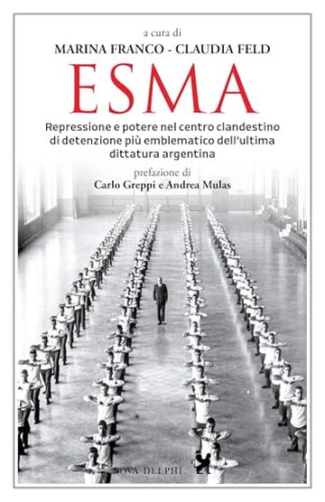Esma. Repressione e potere nel centro clandestino di detenzione pi&ugrave; emblematico dell'ultima dittatura argentina (Viento del Sur)