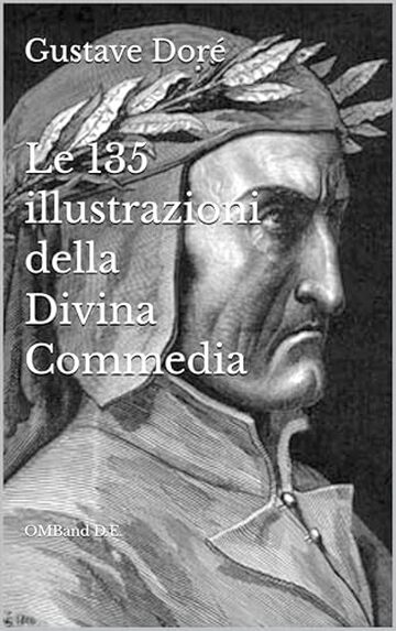 Le 135 illustrazioni della Divina Commedia: (corredate dai titoli, dai versi di riferimento e dalle sintesi dell'Anonimo del Quattrocento)