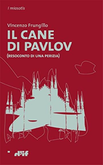 Il cane di Pavlov: (Resoconto di una perizia) (i miosot&igrave;s Vol. 67)