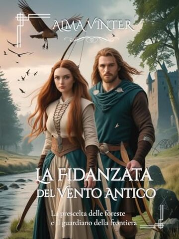 La Fidanzata del Vento Antico: La prescelta delle foreste e il guardiano della frontiera (Tra l&rsquo;Onore e la Lealt&agrave; Vol. 5)