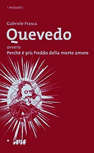 Quevedo: ovvero Perch&eacute; &egrave; pi&ugrave; freddo della morte amore (i miosot&igrave;s Vol. 40)