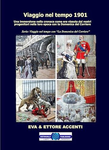 Viaggio nel tempo 1901: Immersione nella cronaca come era vissuta dai nostri progenitori nella loro epoca con la Domenica del Corriere (Viaggio nel tempo con &ldquo;La Domenica del Corriere&rdquo; Vol. 2)