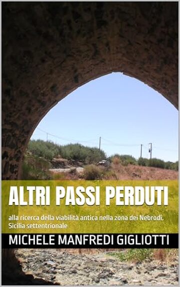 Altri passi perduti: alla ricerca della viabilit&agrave; antica nella zona dei Nebrodi. Sicilia settentrionale