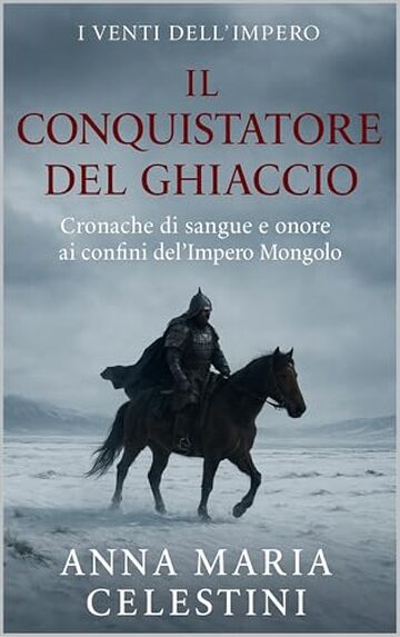 Il Conquistatore del ghiaccio: Cronache di sangue e onore ai confini dell&rsquo;Impero Mongolo (I venti dell'Impero)