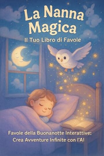 La Nanna Magica: Il Tuo Libro di Favole: Favole della Buonanotte Interattive: Crea Avventure Infinite con l'AI
