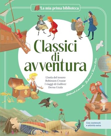 CLASSICI DI AVVENTURA / Libro per bambini con contenuti e attivit&agrave; extra: L&rsquo;isola del tesoro - Robinson Crusoe - I viaggi di Gulliver - Dersu Uzala (LA MIA PRIMA BIBLIOTECA)