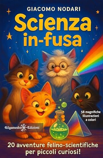 Scienza in-fusa: 20 avventure felino-scientifiche per piccoli curiosi! (AN - Libri per bambini Vol. 37)
