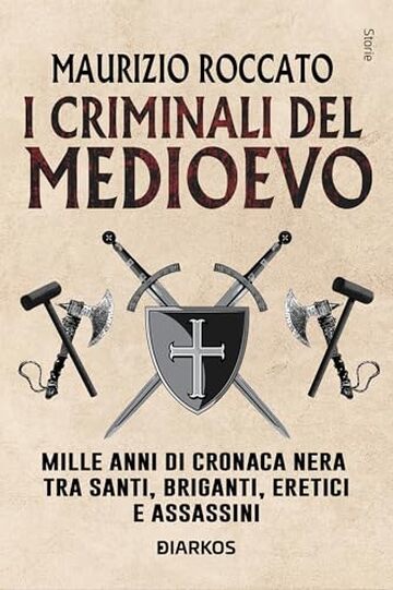 I criminali del Medioevo: Mille anni di cronaca nera tra santi, briganti, eretici e assassini