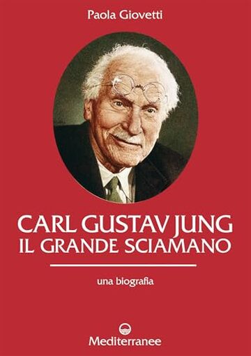 Carl Gustav Jung: il grande sciamano - una biografia