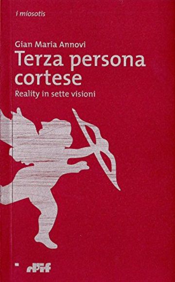 Terza persona cortese: Reality in sette visioni (i miosot&igrave;s Vol. 25)