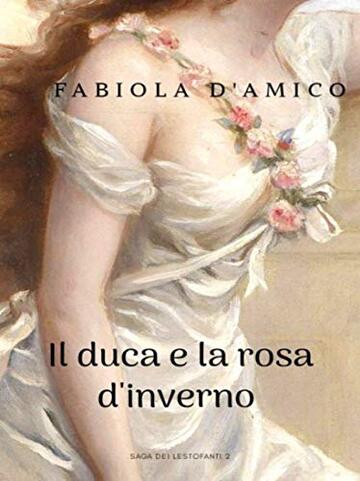IL DUCA E LA ROSA D'INVERNO: LA SAGA DEI LESTOFANTI 2