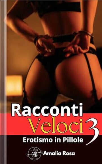 Racconti Veloci 3: Da Godersi Con Calma, o In Fretta, Ma Con Grande Piacere (Erotismo in Pillole)
