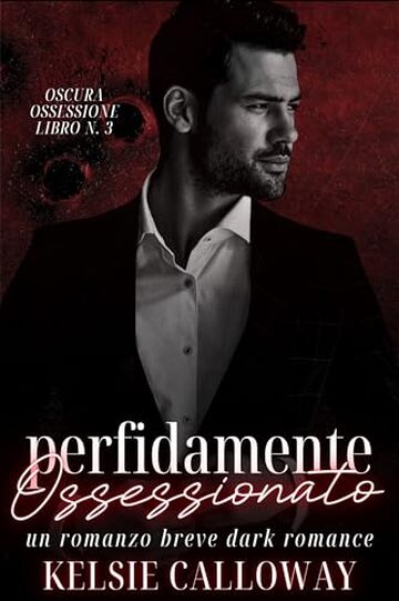 Perfidamente Ossessionato: Un Romanzo Breve Dark Romance (Oscura Ossessione Vol. 3)