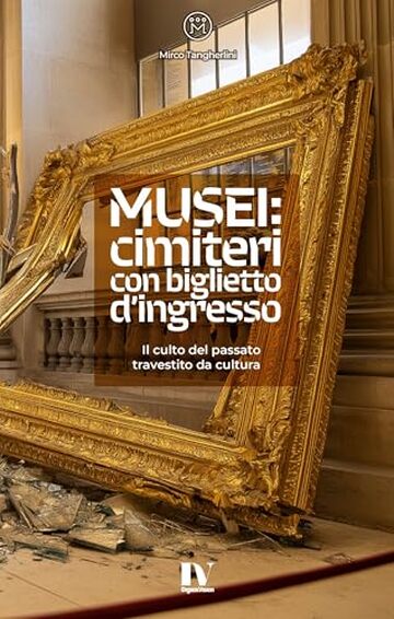 MUSEI: CIMITERI CON BIGLIETTO D&rsquo;INGRESSO: Il culto del passato travestito da cultura