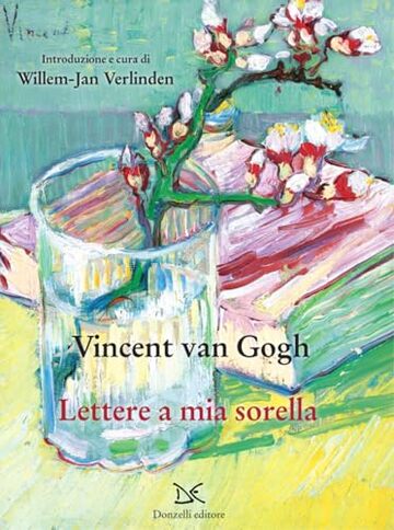 Lettere a mia sorella: Confessioni, complicit&agrave;, riflessioni sull&rsquo;arte nelle lettere di Vincent a Willemien, la sorella pi&ugrave; amata
