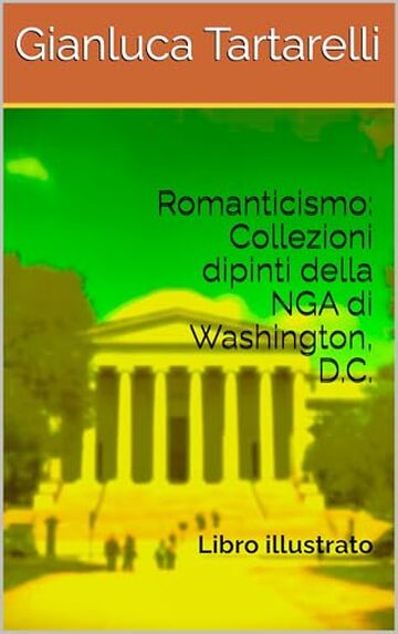 Romanticismo: Collezioni dipinti della NGA di Washington, D.C.: Libro illustrato (Gianluca Tartarelli Books ink.)