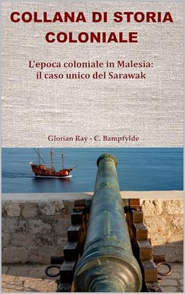 L&rsquo;epoca coloniale in Malesia: il caso unico del Sarawak (COLLANA DI STORIA COLONIALE)