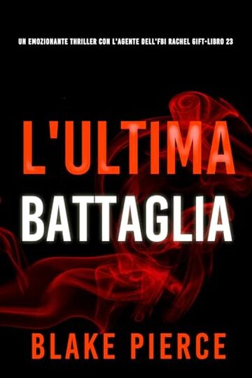 L'Ultima Battaglia (Un emozionante thriller con l'Agente dell'FBI Rachel Gift - Libro 23) (Un emozionante thriller di Rachel Gift, Agente dell&rsquo;FBI)