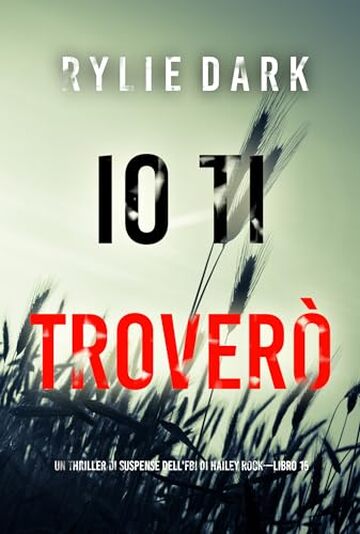 Io ti trover&ograve; (Un thriller di suspense dell'FBI di Hailey Rock - Libro 15) (Un thriller dell&rsquo;agente FBI Hailey Rock)