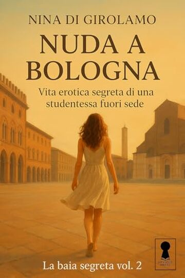 Nuda a Bologna: Vita erotica segreta di una studentessa fuorisede (La baia segreta Vol. 2)