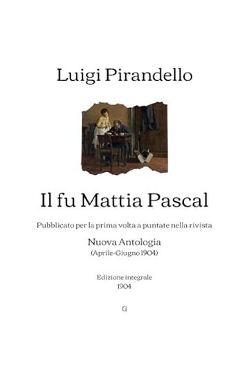 Il fu Mattia Pascal: Pubblicato per la prima volta a puntate nella rivista Nuova Antologia (Aprile-Giugno 1904) | Edizione integrale (1904)
