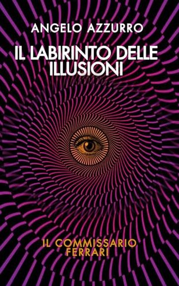 Il labirinto delle illusioni : Il commissario Ferrari (Le indagini del commissario Alex Ferrari Vol. 12)