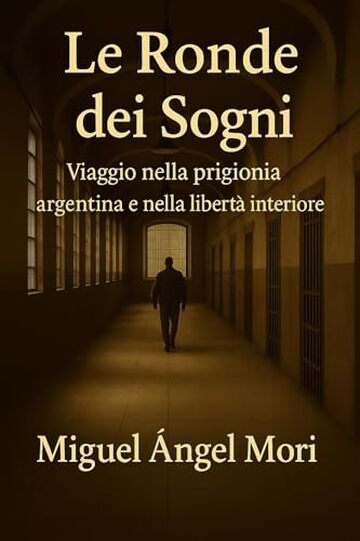 Le Ronde dei Sogni: Viaggio nella prigionia argentina e nella libert&agrave; interiore