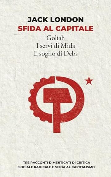 Sfida al capitale: Tre racconti dimenticati di critica sociale radicale e sfida al capitalismo: Golia, I servi di Mida, Il sogno di Debs