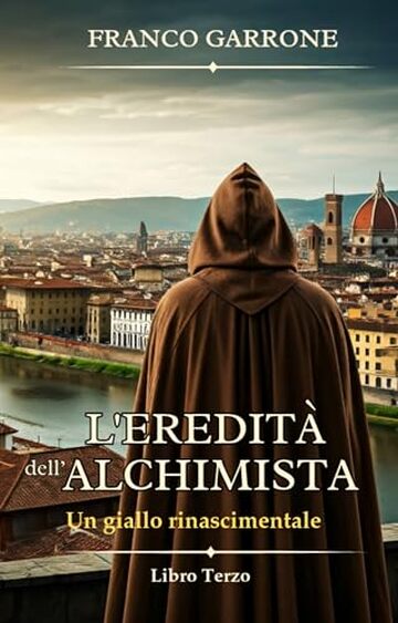 L'eredit&agrave; dell'alchimista: Un giallo rinascimentale (Cronache dell'Alchimista: Segreti e Delitti nella Firenze del Rinascimento Vol. 3)