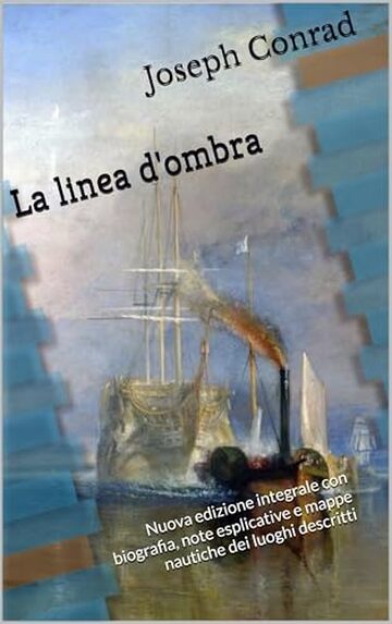 La linea d'ombra: Nuova edizione integrale con biografia, note esplicative e mappe nautiche dei luoghi descritti