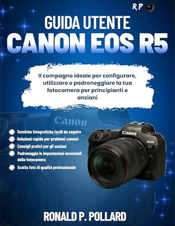 Guida utente Canon EOS R5: Il compagno ideale per configurare, utilizzare e padroneggiare la tua fotocamera per principianti e anziani