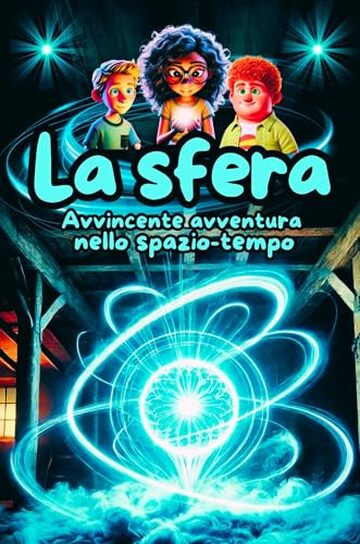 La sfera. Avvincente avventura nello spazio-tempo: Libro d&rsquo;avventura per ragazzi. Entusiasmante viaggio nel tempo ricco di azione. Illustrazioni a colori. ... illustrati per ragazzi by Anny R. Vol. 1)